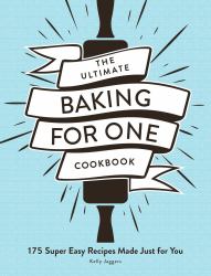 The Ultimate Baking for One Cookbook : 175 Super Easy Recipes Made Just for You