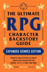 The Ultimate RPG Character Backstory Guide: Expanded Genres Edition : Prompts and Activities to Create Compelling Characters for Horror, Sci-Fi, X-Punk, and More