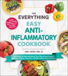 The Everything Easy Anti-Inflammatory Cookbook : 200 Recipes to Naturally Reduce Your Risk of Heart Disease, Diabetes, Arthritis, Dementia, and Other Inflammatory Diseases