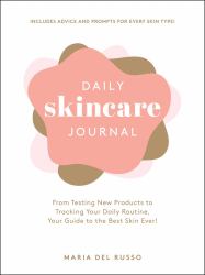 Daily Skincare Journal : From Testing New Products to Tracking Your Daily Routine, Your Guide to the Best Skin Ever!