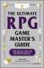 The Ultimate RPG Game Master's Guide : Advice and Tools to Help You Run Your Best Game Ever!