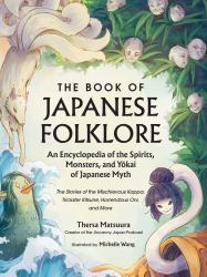 The Book of Japanese Folklore: an Encyclopedia of the Spirits, Monsters, and Yokai of Japanese Myth : The Stories of the Mischievous Kappa, Trickster Kitsune, Horrendous Oni, and More