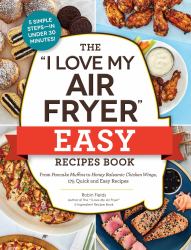 The "I Love My Air Fryer" Easy Recipes Book : From Pancake Muffins to Honey Balsamic Chicken Wings, 175 Quick and Easy Recipes