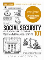 Social Security 101, 2nd Edition : From Medicare to Spousal Benefits, an Essential Primer on Government Retirement Aid