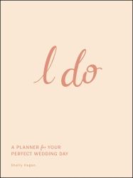 I Do : A Planner for Your Perfect Wedding Day