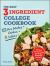 The Easy Three-Ingredient College Cookbook : 100 Quick, Low-Cost Recipes That Fit Your Budget and Schedule!