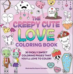 The Creepy Cute Love Coloring Book : 30 Sickly Sweet Coloring Pages That You'll Love to Color!