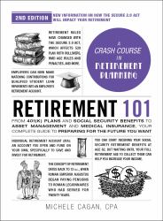 Retirement 101, 2nd Edition : From 401(k) Plans and Social Security Benefits to Asset Management and Medical Insurance, Your Complete Guide to Preparing for the Future You Want