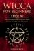 Wicca for Beginners : 2 Book in 1 - the Ultimate Guide to Wicca, from History to Spells and Witchcraft