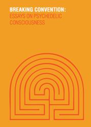 Breaking Convention : Essays on Psychedelic Consciousness