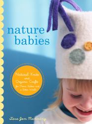 Nature Babies : Natural Knits and Organic Crafts for Moms, Babies, and a Better World