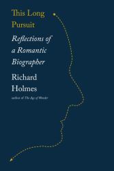 This Long Pursuit : Reflections of a Romantic Biographer