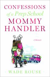 Confessions of a Prep School Mommy Handler : A Memoir