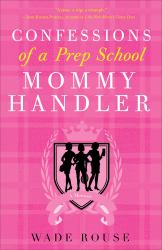 Confessions of a Prep School Mommy Handler : A Memoir