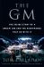 The GM : The Inside Story of a Dream Job and the Nightmares That Go with It