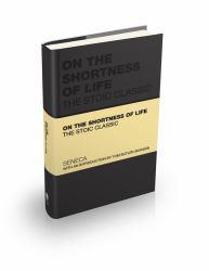 On the Shortness of Life : The Stoic Classic