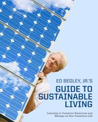 Ed Begley, Jr. 's Guide to Sustainable Living : Learning to Conserve Resources and Manage an Eco-Conscious Life