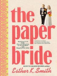 The Paper Bride : Wedding DIY from Pop-the-Question to Tie-the-Knot and Happily Ever After