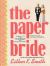 The Paper Bride : Wedding DIY from Pop-the-Question to Tie-the-Knot and Happily Ever After