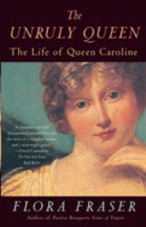 The Unruly Queen : The Life of Queen Caroline