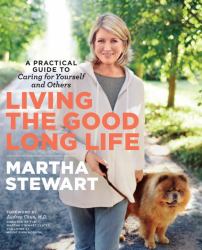 Living the Good Long Life : A Practical Guide to Caring for Yourself and Others