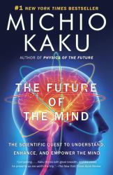 The Future of the Mind : The Scientific Quest to Understand, Enhance, and Empower the Mind