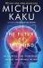 The Future of the Mind : The Scientific Quest to Understand, Enhance, and Empower the Mind