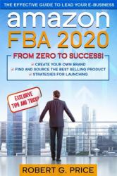 Amazon FBA 2020 : The Effective Guide to Lead Your e-Business from Zero to Success