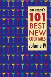 Gaz Regan's 101 Best New Cocktails, Volume IV