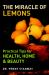 The Miracle of Lemons : Practical Tips for Health, Home and Beauty