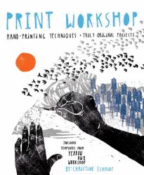 Print Workshop : Hand-Printing Techniques and Truly Original Projects