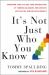 It's Not Just Who You Know : Transform Your Life (And Your Organization) by Turning Colleagues and Contacts into Lasting, Genuine Relationships