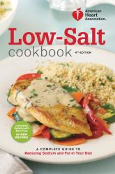 American Heart Association Low-Salt Cookbook, 4th Edition : A Complete Guide to Reducing Sodium and Fat in Your Diet