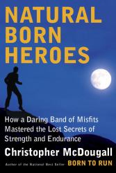 Natural-Born Heroes : How a Daring Band of Misfits Mastered the Lost Secrets of Strength and Endurance