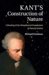 Kant's Construction of Nature : A Reading of the Metaphysical Foundations of Natural Science