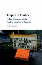 Empire of Timber : Labor Unions and the Pacific Northwest Forests