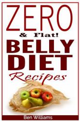 Zero Belly Diet Recipes : Quick and Easy Zero Belly Diet Recipes for Weight Loss, Belly Fat Burning, Lean, Strong and a Healthy You!