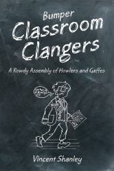 Bumper Classroom Clangers : A Rowdy Assembly of Howlers and Gaffes