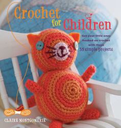 Crochet for Children : Get Your Little Ones Hooked on Crochet with These 35 Simple Projects