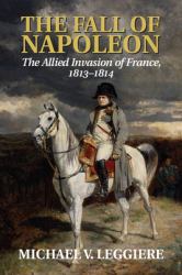 The Fall of Napoleon Vol. 1 : The Allied Invasion of France, 1813-1814