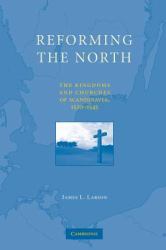 Reforming the North : The Kingdoms and Churches of Scandinavia, 1520-1545