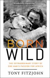 Born Wild : The Extraordinary Story of One Man's Passion for Africa