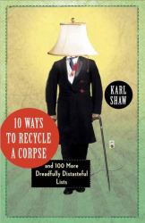 10 Ways to Recycle a Corpse : And 100 More Dreadfully Distasteful Lists