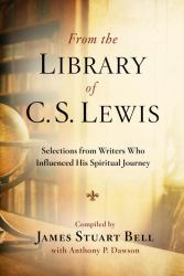 From the Library of C. S. Lewis : Selections from Writers Who Influenced His Spiritual Journey