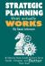 Strategic Planning That Actually Works : A Step-By-Step Guide to Get It Done Faster, Cheaper, and Better Than Ever