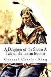 A Daughter of the Sioux : A Tale of the Indian Frontier