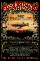 Resurrection Engines : Sixteen Extraordinary Tales of Scientific Romance