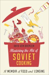 Mastering the Art of Soviet Cooking : A Memoir of Food and Longing