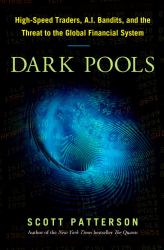 Dark Pools : The Rise of the Machine Traders and the Rigging of the U. S. Stock Market