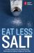 American Heart Association Eat Less Salt : An Easy Action Plan for Finding and Reducing the Sodium Hidden in Your Diet